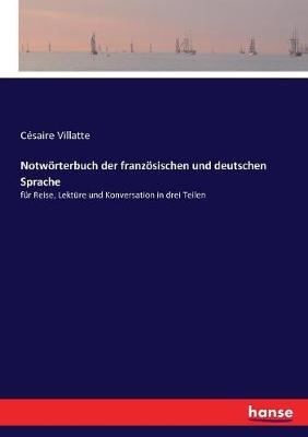 Notwörterbuch der französischen und deutschen Sprache: für Reise, Lektüre und Konversation in drei Teilen