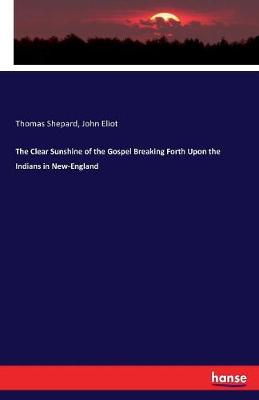 Clear Sunshine of the Gospel Breaking Forth Upon the Indians in New-England