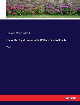 Life of the Right Honourable William Edward Forster: Vol. 1