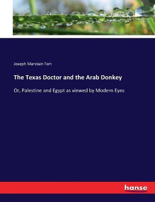Texas Doctor and the Arab Donkey: Or, Palestine and Egypt as viewed by Modern Eyes