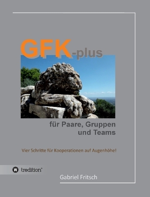 GFK-plus fÃ¼r Paare, Gruppen und Teams: Vier Schritte fur Kooperationen auf Augenhohe