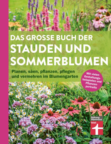 Das groÃŸe Buch der Stauden und Sommerblumen - Gartenbuch fÃ¼r Planung und Gestaltung Ihrer Blumen- und Staudenbeete: Planen, saen, pflanzen, pflegen und vermehren im Blumengarten