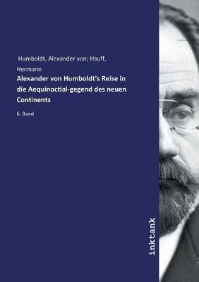 Alexander von Humboldt's Reise in die Aequinoctial-gegend des neuen Continents
