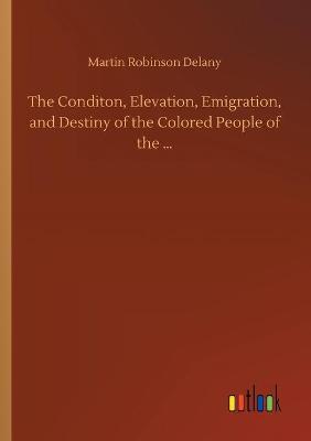 Conditon, Elevation, Emigration, and Destiny of the Colored People of the ...