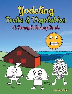 Yodeling Fruits & Vegetables: A Crazy Coloring Book