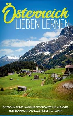 Österreich lieben lernen: Entdecken Sie das Land und die schönsten Urlaubsorte, um Ihren nächsten  Urlaub perfekt zu planen
