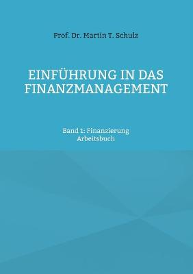 Einführung in das Finanzmanagement: Band 1: Finanzierung