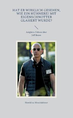 Hat er wirklich gesehen, wie ein Hühnerei mit Eigenschnotter glasiert wurde?: Aalglatte Fakten über Jeff Bezos