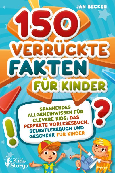 150 verrÃ¼ckte Fakten fÃ¼r Kinder - Spannendes Allgemeinwissen fÃ¼r clevere Kids: Das perfekte Vorlesebuch, Selbstlesebuch und Geschenk fÃ¼r Kinder