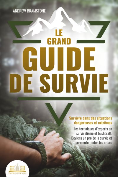 Le grand guide de survie - Survivre dans des situations dangereuses et extrÃªmes: Les techniques d''experts en survivalisme et bushcraft. Deviens un pro de la survie et surmonte toutes les crises