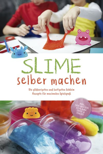 Slime selber machen: Die glibberigsten und lustigsten Schleim Rezepte fÃ¼r maximalen SpielspaÃŸ - inkl. der besten Schleim Tipps & Tricks