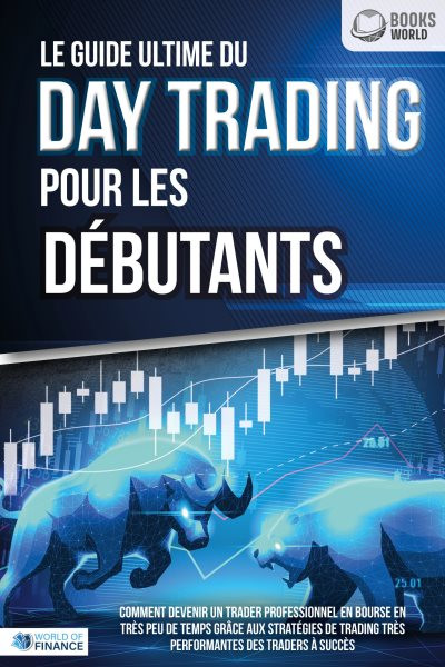 Le guide ultime du DAY TRADING POUR LES DÃ‰BUTANTS: Comment devenir un trader professionnel en bourse en trÃ¨s peu de temps grÃ¢ce aux stratÃ©gies de trading trÃ¨s performantes des traders Ã  succÃ¨s