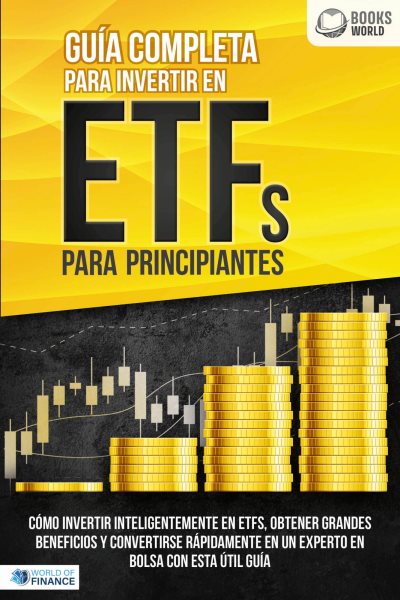 GuÃ­a completa para invertir en ETFs para principiantes: CÃ³mo invertir inteligentemente en ETFs, obtener grandes beneficios y convertirse rÃ¡pidamente en un experto en bolsa con esta Ãºtil guÃ­a
