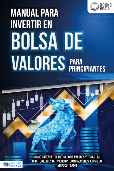 Manual para inventir en Bolsa de valores para principiantes: CÃ³mo entender el mercado de valores y todas las oportunidades de inversiÃ³n, como acciones, ETFs & Co. en poco tiempo 