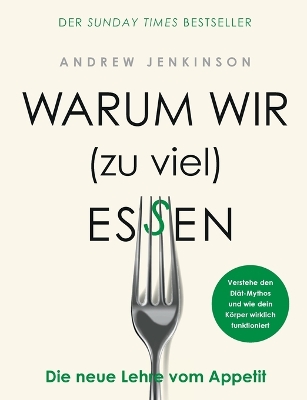 Warum wir (zu viel) essen: Die neue Lehre vom Appetit - Verstehe den Diät-Mythos und wie dein Körper  wirklich funktioniert
