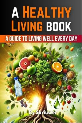 Healthy Living Book: A Guide to Living Well Every Day