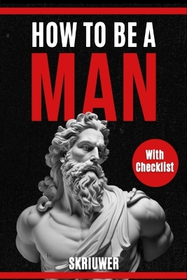 How to Be a Man: A book for men about dating, self esteem, self love, self growth,  motivation, inspiration and more