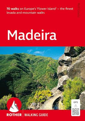 Madeira Walking Guide (Rother): 70 walks on Europe's 'Flower Island' - the finest levada and mountain walks 13th New edition