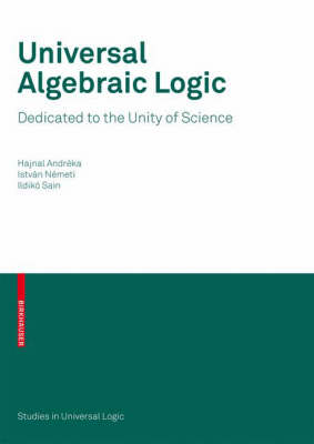 Universal Algebraic Logic: Dedicated to the Unity of Science 1st ed. 2021