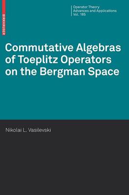 Commutative Algebras of Toeplitz Operators on the Bergman Space 2008 ed.