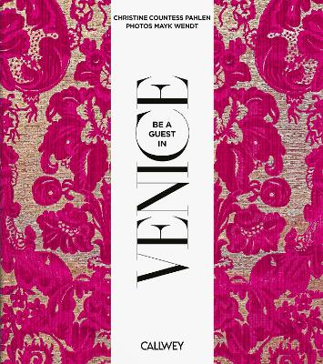 Be a Guest in Venice: Dream Destinations, Original Recipes, and Insider Tips