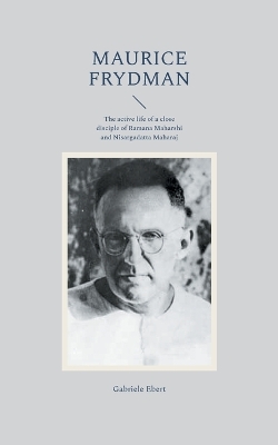 Maurice Frydman: The active life of a close disciple of Ramana Maharshi and Nisargadatta  Maharaj