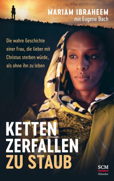 Ketten zerfallen zu Staub: Die wahre Geschichte einer Frau, die lieber mit Christus sterben wurde, als ohne ihn zu leben