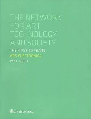 Ars Electronica 1979-2009 the First 30 Years: The Network for Art Technology and Society