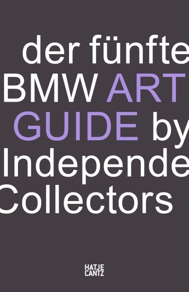 Der fÃ¼nfte BMW Art Guide by Independent Collectors: Der globale Fuhrer zu privaten Sammlungen zeitgenossischer Kunst
