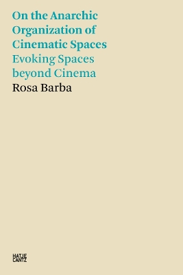Rosa Barba: On the Anarchic Organization of Cinematic Spaces: On the Anarchic Organization of Cinematic Spaces  Evoking Spaces beyond  Cinema