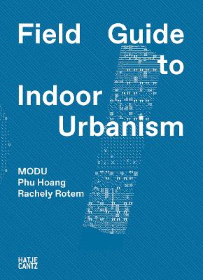 MODU: Field Guide to Indoor Urbanism: Field Guide to Indoor Urbanism