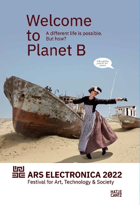 Ars Electronica 2022  Festival for Art, Technology & Society: Welcome to Planet B. A Different Life is Possible! But How?
