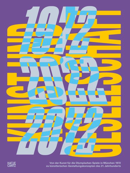 Kunst und Gesellschaft 1972â€“2022â€“2072: Von der Kunst fur die Olympischen Spiele in Munchen 1972 zu kunstlerischen Gestaltungskonzepten des 21. Jahrhunderts