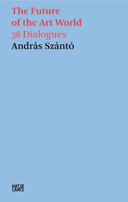 András Szántó: The Future of the Art World: 38 Dialogues