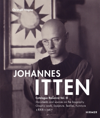Johannes Itten. Catalogue RaisonnéVol. III.: Documents and Sources on the Biography. Graphic Work, Sculpture, Tapestries,  Furniture. 1888-1967