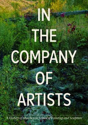 In the Company of Artists: A History of Skowhegan School of Painting and Sculpture