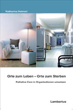 Orte zum Leben - Orte zum Sterben: Palliative Care in Organisationen umsetzen