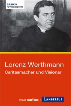 Lorenz Werthmann: Caritasmacher und Visionar