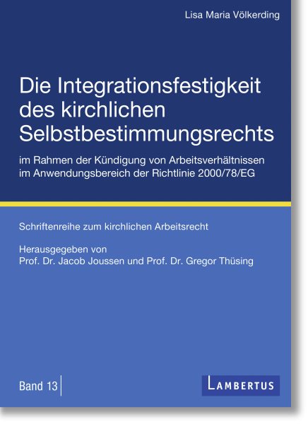 Die Integrationsfestigkeit des kirchlichen Selbstbestimmungsrechts im Rahmen der KÃ¼ndigung von ArbeitsverhÃ¤ltnissen im Anwendungsbereich der Richtlinie 2000/78/EG