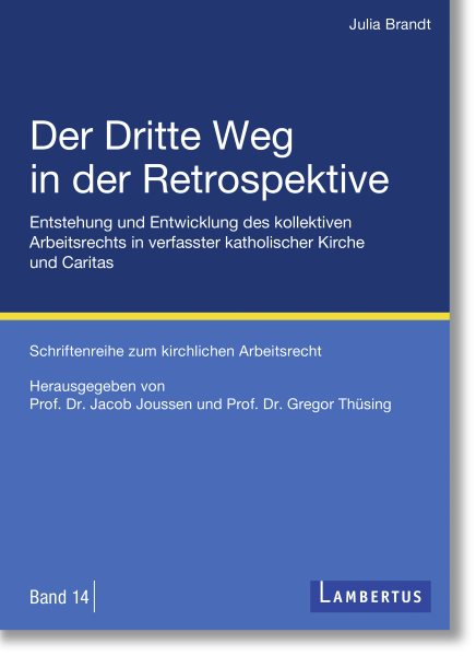 Der Dritte Weg in der Retrospektive: Entstehung und Entwicklung des kollektiven Arbeitsrechts in verfasster katholischer Kirche und Caritas
