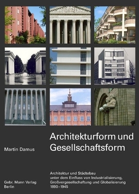 Architekturform Und Gesellschaftsform: Architektur Und Stadtebau Unter Dem Einfluss Von Industrialisierung,  Grossvergesellschaftung Und Globalisierung 1890-1945