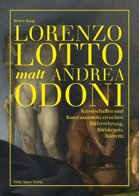Lorenzo Lotto Malt Andrea Odoni: Kunstschaffen Und Kunstsammeln Zwischen Bildverehrung, Bildskepsis, Bildwitz