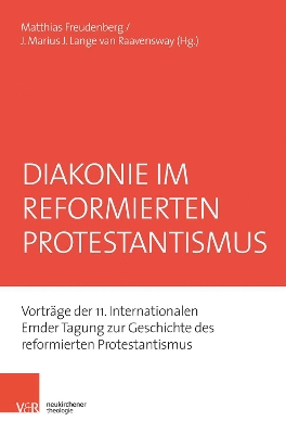 Diakonie im reformierten Protestantismus: Vorträge der 11. Internationalen Emder Tagung zur Geschichte des  reformierten Protestantismus