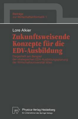 Zukunftsweisende Konzepte fÃ¼r die EDV-Ausbildung: Dargestellt am Beispiel der strategischen EDV-Ausbildungsplanung der Wirtschaftsuniversitat Wien