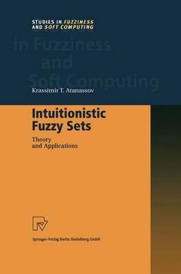 Intuitionistic Fuzzy Sets: Theory and Applications Softcover reprint of the original 1st ed. 1999