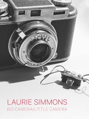Laurie Simmons: Big Camera/Little Camera