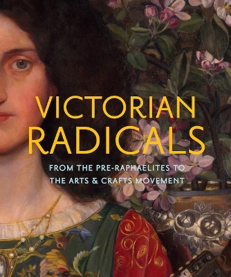 Victorian Radicals: From the Pre-Raphaelites to the Arts & Crafts Movement