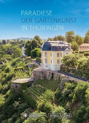 Paradiese Der Gartenkunst in Thuringen: Historische Gartenanlagen Der Stiftung Thuringer Schlosser Und Garten