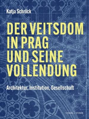 Der Veitsdom in Prag Und Seine Vollendung: Architektur, Institution, Gesellschaft