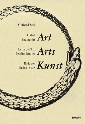End of Art - Endings in Art / Ende Der Kunst - Enden in Der Kunst: La Fin de l'Art - Les Fins Dans Les Arts 1., Aufl. ed.